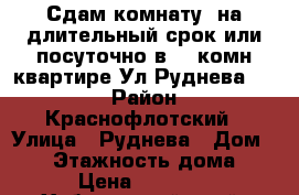 Сдам комнату  на длительный срок или посуточно в 3- комн квартире Ул Руднева 54  › Район ­ Краснофлотский › Улица ­ Руднева › Дом ­ 54 › Этажность дома ­ 6 › Цена ­ 10 000 - Хабаровский край, Хабаровск г. Недвижимость » Квартиры аренда   . Хабаровский край